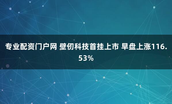 专业配资门户网 壁仞科技首挂上市 早盘上涨116.53%
